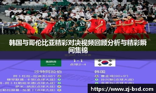 韩国与哥伦比亚精彩对决视频回顾分析与精彩瞬间集锦